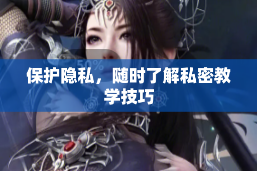 保护隐私，随时了解私密教学技巧