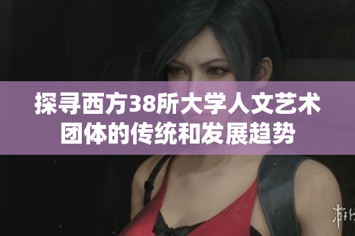 探寻西方38所大学人文艺术团体的传统和发展趋势