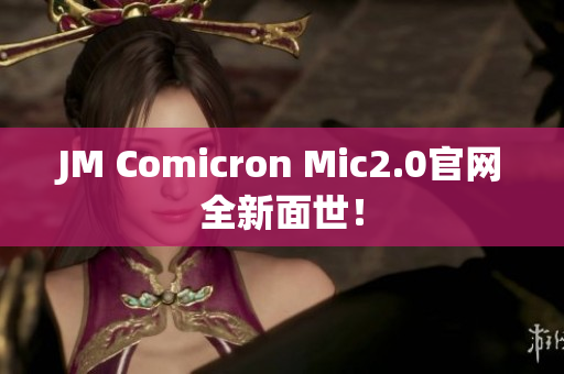 JM Comicron Mic2.0官网全新面世！