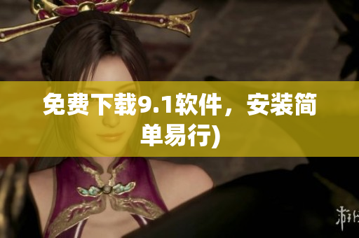 免费下载9.1软件，安装简单易行)