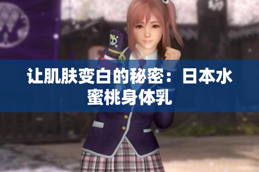 让肌肤变白的秘密：日本水蜜桃身体乳