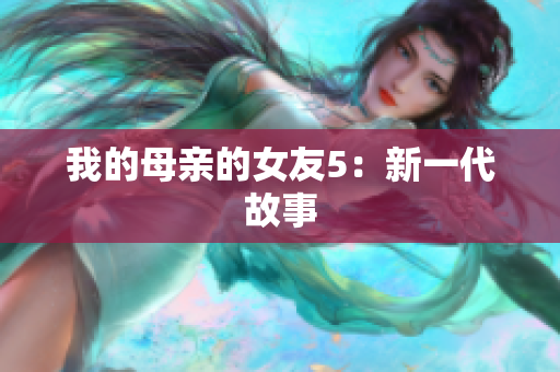 我的母亲的女友5：新一代故事