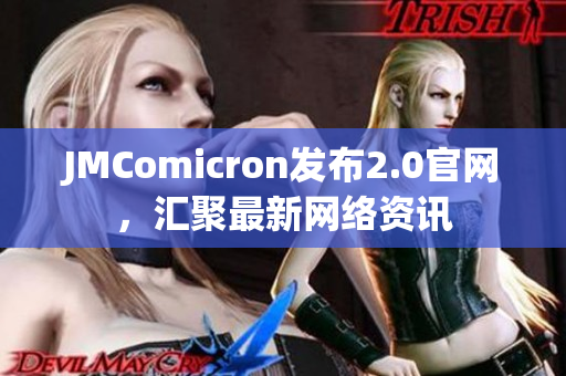 JMComicron发布2.0官网，汇聚最新网络资讯