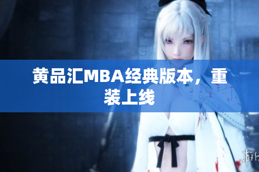 黄品汇MBA经典版本，重装上线