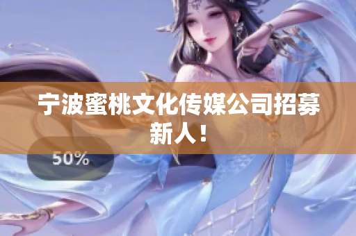 宁波蜜桃文化传媒公司招募新人！