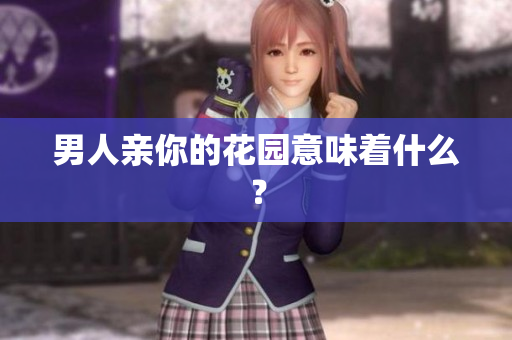 男人亲你的花园意味着什么？