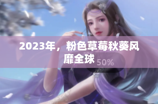 2023年，粉色草莓秋葵风靡全球