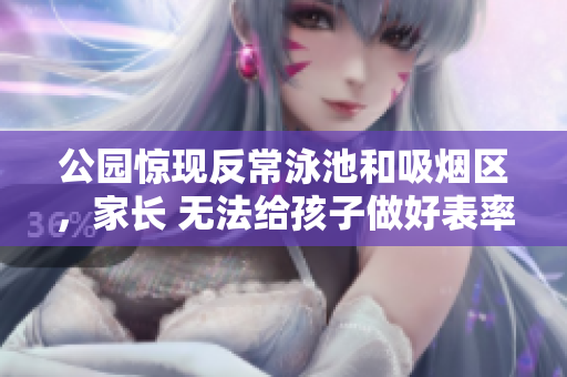 公园惊现反常泳池和吸烟区，家长 无法给孩子做好表率