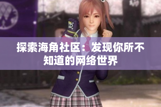 探索海角社区：发现你所不知道的网络世界