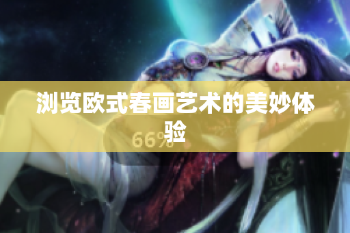 浏览欧式春画艺术的美妙体验