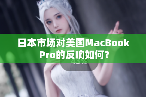 日本市场对美国MacBook Pro的反响如何？