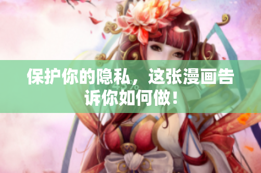 保护你的隐私，这张漫画告诉你如何做！