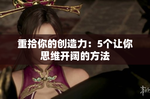 重拾你的创造力：5个让你思维开阔的方法