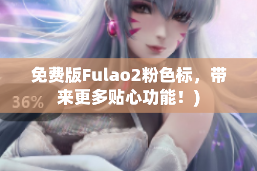 免费版Fulao2粉色标，带来更多贴心功能！)