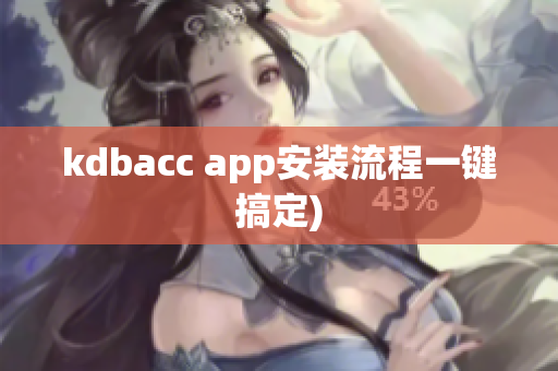 kdbacc app安装流程一键搞定)