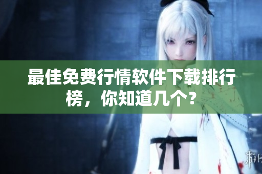 最佳免费行情软件下载排行榜，你知道几个？