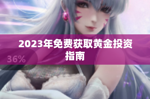 2023年免费获取黄金投资指南