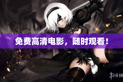 免费高清电影，随时观看！