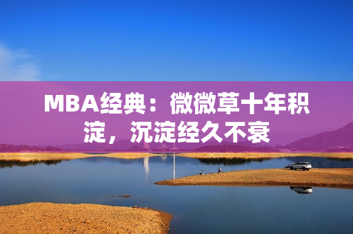 MBA经典：微微草十年积淀，沉淀经久不衰