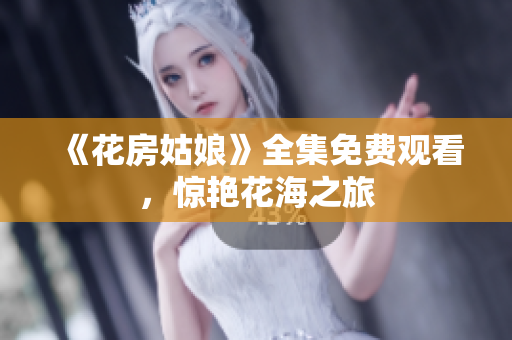《花房姑娘》全集免费观看，惊艳花海之旅