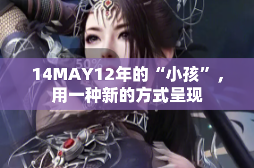 14MAY12年的“小孩”，用一种新的方式呈现