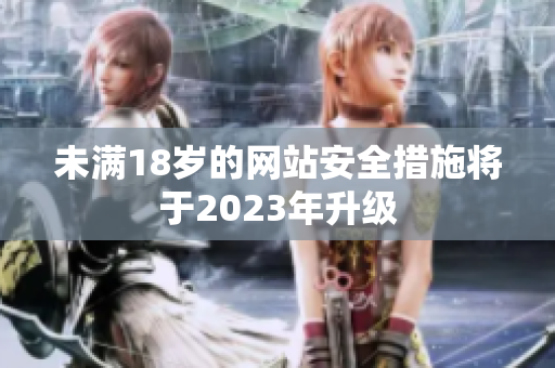 未满18岁的网站安全措施将于2023年升级