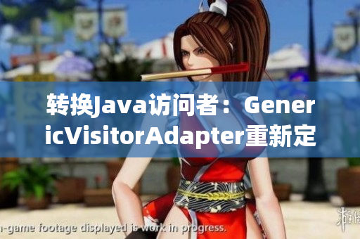 转换Java访问者：GenericVisitorAdapter重新定义