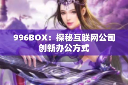 996BOX：探秘互联网公司创新办公方式