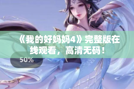 《我的好妈妈4》完整版在线观看，高清无码！