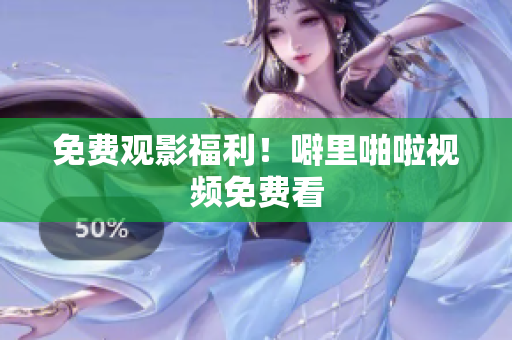 免费观影福利！噼里啪啦视频免费看
