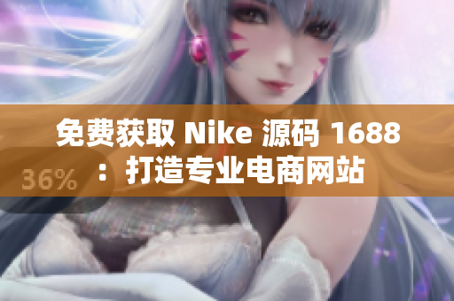 免费获取 Nike 源码 1688：打造专业电商网站