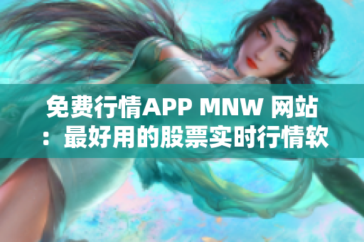 免费行情APP MNW 网站：最好用的股票实时行情软件