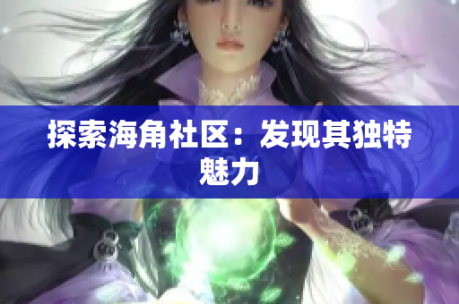 探索海角社区：发现其独特魅力