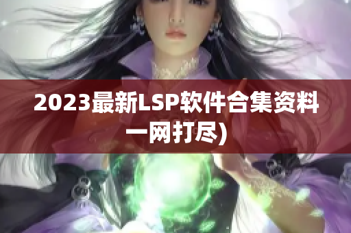2023最新LSP软件合集资料一网打尽)