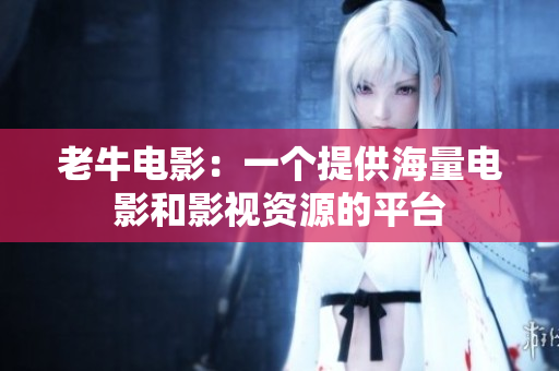 老牛电影：一个提供海量电影和影视资源的平台