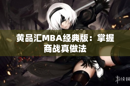 黄品汇MBA经典版：掌握商战真做法