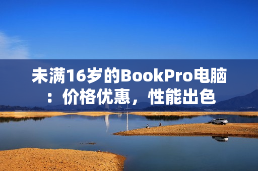 未满16岁的BookPro电脑：价格优惠，性能出色