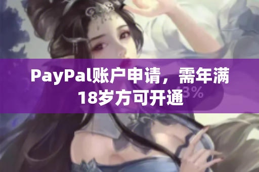 PayPal账户申请，需年满18岁方可开通