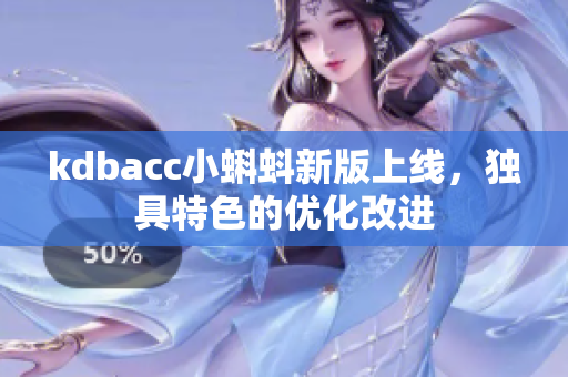 kdbacc小蝌蚪新版上线，独具特色的优化改进