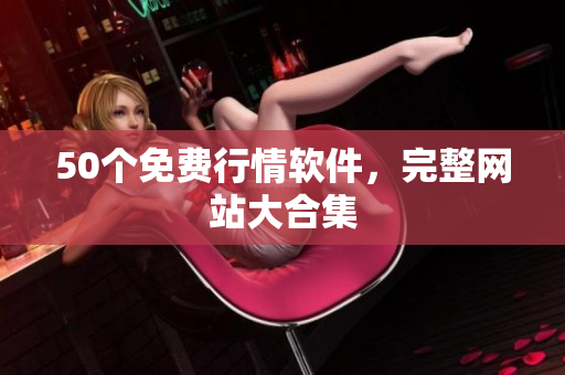50个免费行情软件，完整网站大合集