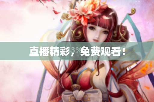 直播精彩，免费观看！