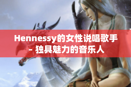 Hennessy的女性说唱歌手 – 独具魅力的音乐人