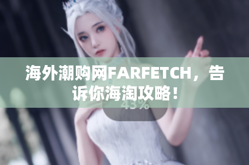 海外潮购网FARFETCH，告诉你海淘攻略！