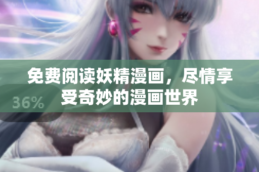 免费阅读妖精漫画，尽情享受奇妙的漫画世界