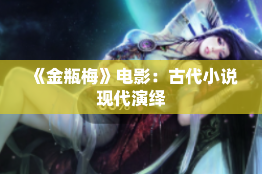 《金瓶梅》电影：古代小说现代演绎
