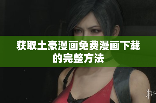 获取土豪漫画免费漫画下载的完整方法