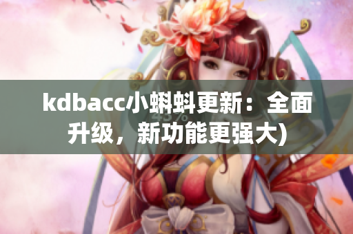kdbacc小蝌蚪更新：全面升级，新功能更强大)