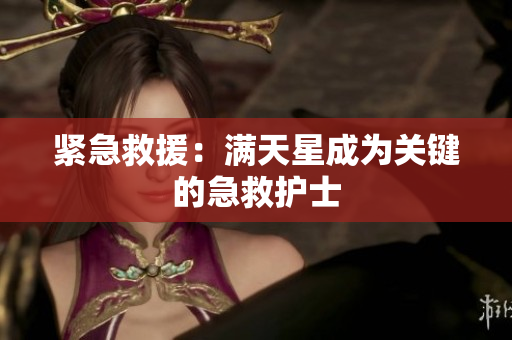 紧急救援：满天星成为关键的急救护士