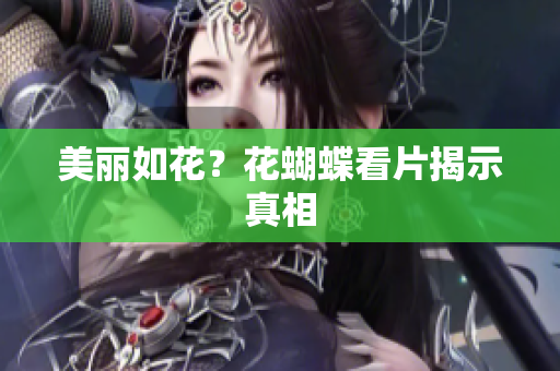 美丽如花？花蝴蝶看片揭示真相