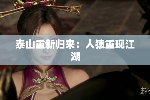 泰山重新归来：人猿重现江湖